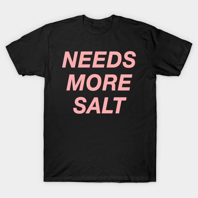 NEEDS MORE SALT T-Shirt by hi ~ hello ~